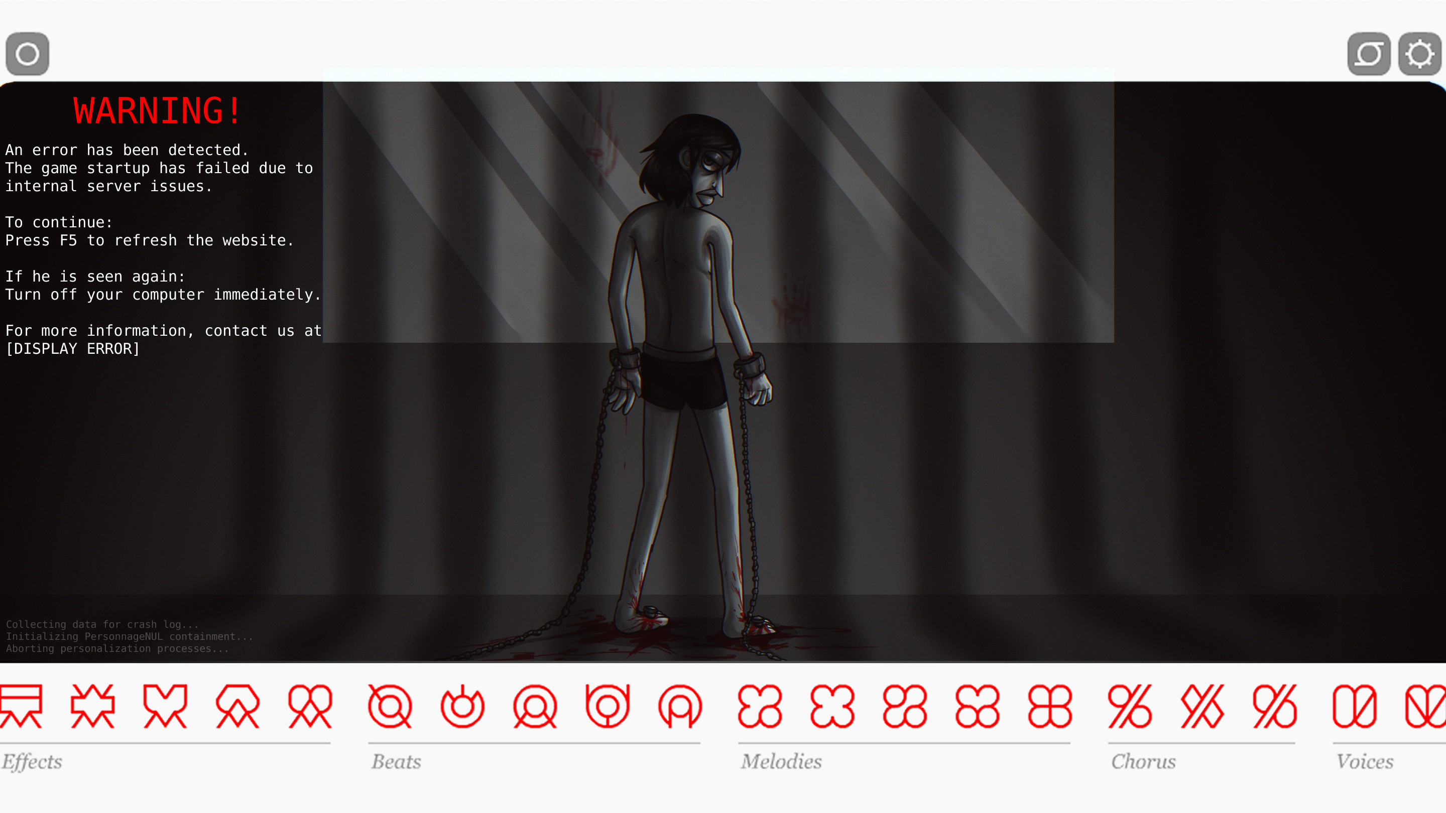 edited screenshot of Incredibox v2, with the stage replaced by a gray room. only one polo stands in the center, dressed only in his underwear. his hands are shackled and his feet are bolted to the floor. the shadow of prison bars are cast over him and the wall behind him. text in the far left corner reads 'WARNING! an error has been detected. the game startup has failed due to internal server issues. to continue: press f5 to refresh the website. is he is seen again: turn off your computer immediately. for more information, contact us at DISPLAY ERROR.' much smaller, fainter text in the bottom left corner reads 'collecting data for crash log... initializing personnageNUL containment... aborting personalization process
